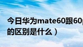 今日华为mate60跟60pro区别（下流跟风流的区别是什么）