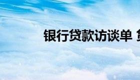 银行贷款访谈单 贷款银行面谈