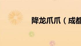 降龙爪爪（成都降龙爪爪）