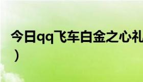 今日qq飞车白金之心礼盒（QQ飞车白金之心）