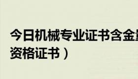 今日机械专业证书含金量高（机械专业有哪些资格证书）