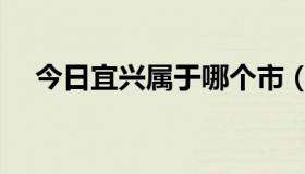 今日宜兴属于哪个市（宜兴属于哪个省）