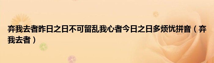 弃我去者昨日之日不可留乱我心者今日之日多烦忧拼音（弃我去者）