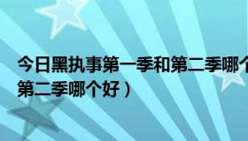 今日黑执事第一季和第二季哪个好看一点（黑执事第一季和第二季哪个好）
