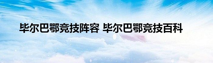 毕尔巴鄂竞技阵容 毕尔巴鄂竞技百科