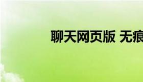 聊天网页版 无痕聊天网页版