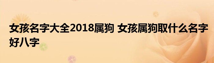 女孩名字大全2018属狗 女孩属狗取什么名字好八字