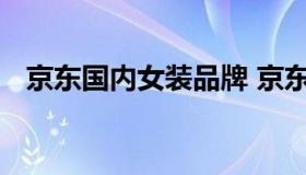 京东国内女装品牌 京东国内女装品牌排行
