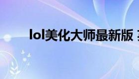 lol美化大师最新版 英雄联盟美化版