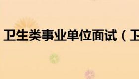 卫生类事业单位面试（卫生系统事业编面试）
