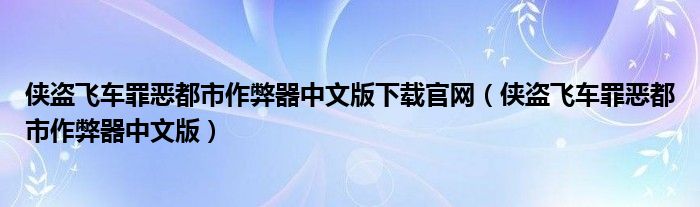 侠盗飞车罪恶都市作弊器中文版下载官网（侠盗飞车罪恶都市作弊器中文版）