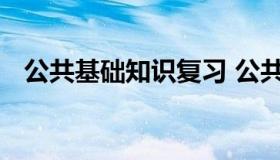 公共基础知识复习 公共基础知识考前必看