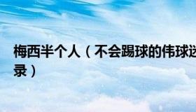 梅西半个人（不会踢球的伟球迷：梅西半决赛一战创多项纪录）