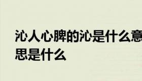 沁人心脾的沁是什么意思 沁人心脾中沁的意思是什么