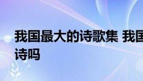我国最大的诗歌集 我国最大的诗歌集是全唐诗吗