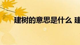 建树的意思是什么 建树的意思的意思