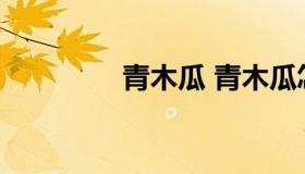 青木瓜 青木瓜怎么做好吃