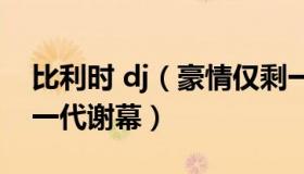 比利时 dj（豪情仅剩一襟晚照：比利时黄金一代谢幕）