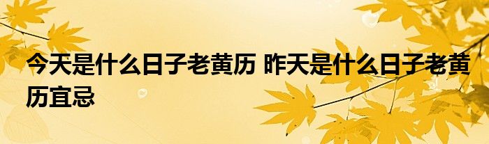 今天是什么日子老黄历 昨天是什么日子老黄历宜忌