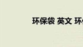 环保袋 英文 环保袋子英文