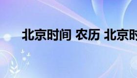 北京时间 农历 北京时间农历校准显示