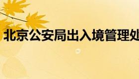 北京公安局出入境管理处 北京 出入境管理局