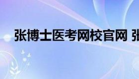 张博士医考网校官网 张博士医考培训班）