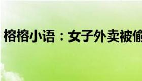 榕榕小语：女子外卖被偷（揪出小偷后泪崩）