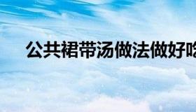 公共裙带汤做法做好吃美食 裙带汤咋做