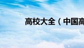 高校大全（中国高等学校大全）