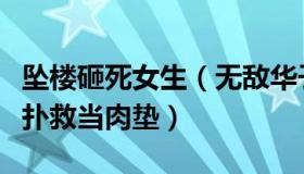 坠楼砸死女生（无敌华子：女孩跳楼过路男子扑救当肉垫）