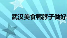 武汉美食鸭脖子做好吃 武汉鸭脖菜单