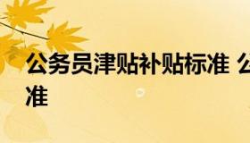 公务员津贴补贴标准 公务员津贴补贴发放标准