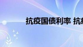 抗疫国债利率 抗疫情国债利率