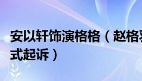 安以轩饰演格格（赵格羽：安以轩老公将被正式起诉）