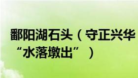 鄱阳湖石头（守正兴华：江西鄱阳湖千年石岛“水落墩出”）