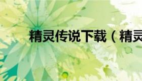 精灵传说下载（精灵传说精灵大全）
