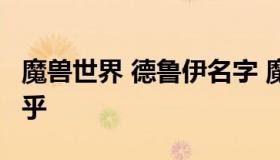 魔兽世界 德鲁伊名字 魔兽世界德鲁伊名字 知乎