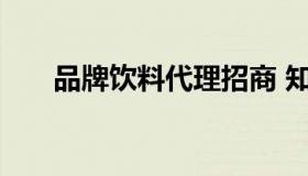 品牌饮料代理招商 知名品牌饮料代理