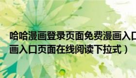 哈哈漫画登录页面免费漫画入口（哈哈漫画登录页面免费漫画入口页面在线阅读下拉式）
