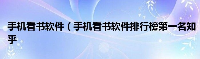 手机看书软件（手机看书软件排行榜第一名知乎