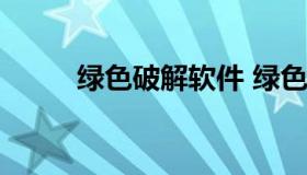 绿色破解软件 绿色破解软件2021