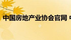 中国房地产业协会官网 中国房地产产业协会