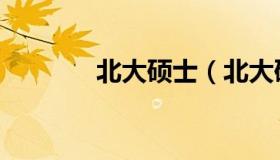 北大硕士（北大硕士读几年）