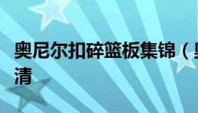 奥尼尔扣碎篮板集锦（奥尼尔扣碎篮板图片高清