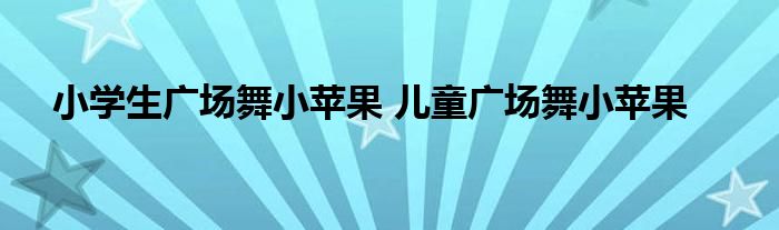 小学生广场舞小苹果 儿童广场舞小苹果