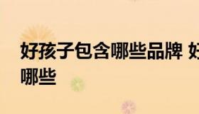 好孩子包含哪些品牌 好孩子旗下高端品牌有哪些