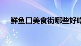 鲜鱼口美食街哪些好吃 鲜鱼口什么好吃