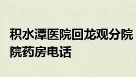 积水潭医院回龙观分院（积水潭医院回龙观分院药房电话