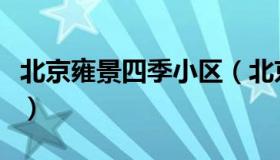 北京雍景四季小区（北京雍景四季小区怎么样）